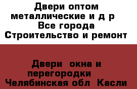 Двери оптом,металлические и д.р - Все города Строительство и ремонт » Двери, окна и перегородки   . Челябинская обл.,Касли г.